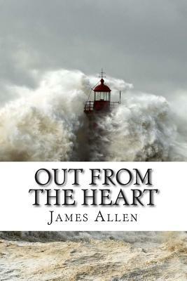 Out from the Heart: (Annotated with Biography about James Allen) by James Allen