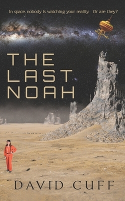 The Last Noah: In space, nobody is watching your reality. Or are they? by David Cuff