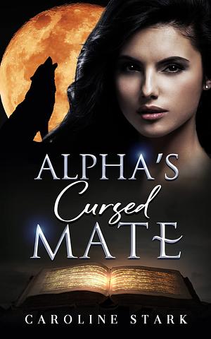 Alpha's Cursed Mate: A Rejected Mate Shifter Romance by Caroline Stark