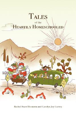 Tales of the Heartily Homeschooled by Carolyn Joy Currey, Rachel Starr Thomson