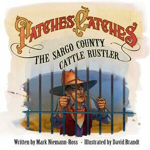 Patches Catches the Sargo County Cattle Rustler by Mark Niemann-Ross