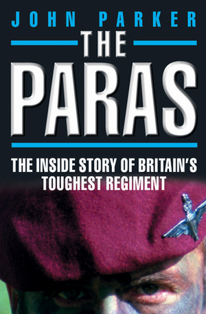 The Paras: The Inside Story of Britain's Toughest Regiment by John Parker