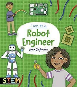 I Can Be a Robot Engineer by Anna Claybourne