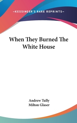 When They Burned the White House by Andrew Tully