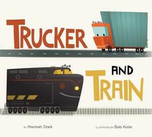 Trucker and Train by Bob Kolar, Hannah Stark