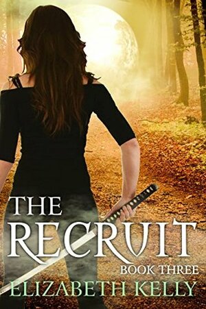 The Recruit: Book Three by Elizabeth Kelly