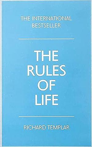 The Rules of Life:A personal code for living a better, happier, more successful kind of life: A personal code for living a better, happier, more successful kind of life by Richard Templar, Richard Templar