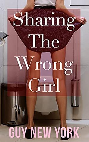 Sharing the Wrong Girl: A Road Trip With My Best Friend's Daughter by Guy New York