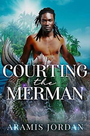 Courting the Merman by Aramis Jordan