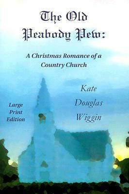 The Old Peabody Pew: A Christmas Romance of a Country Church by Kate Douglas Wiggin