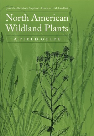 North American Wildland Plants: A Field Guide Volume 1 by James Stubbendieck, Stephan L. Hatch, L.M. Landholt