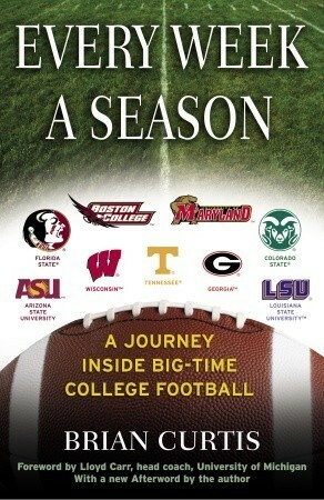 Every Week a Season: A Journey Inside Big-Time College Football by Brian Curtis