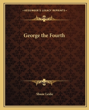 George the Fourth by Shane Leslie