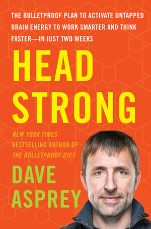 Head Strong: The Bulletproof Plan to Boost Brainpower, Increase Focus, and Maximize Performance-in Just Two Weeks by Dave Asprey