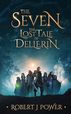 The Seven: The Lost Tale of Dellerin by Robert J. Power