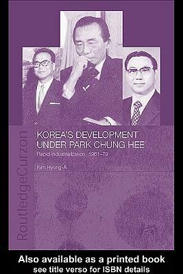 Korea's Development Under Park Chung Hee by Hyung-A Kim