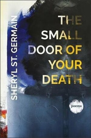 The Small Door of Your Death by Sheryl St. Germain