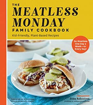 The Meatless Monday Family Cookbook: Kid-Friendly, Plant-Based Recipes Go Meatless One Day a Week—or Every Day! by Jenn Sebestyen