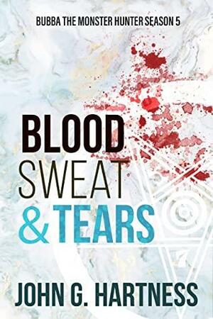 Blood, Sweat, & Tears: Bubba the Monster Hunter Season 5 by John G. Hartness