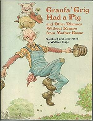 Granfa' Grig Had a Pig and Other Rhymes Without Reason by Wallace Tripp
