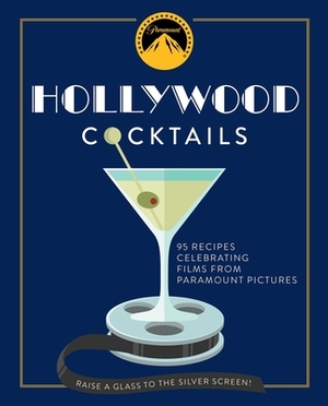 Hollywood Cocktails: Over 95 Recipes Celebrating Films from Paramount Pictures by Cider Mill Press