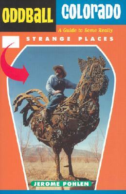 Oddball Colorado: A Guide to Some Really Strange Places by Jerome Pohlen