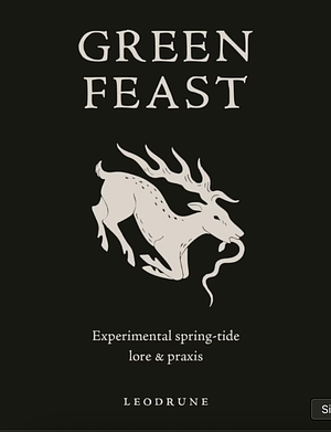 The Green Feast: Experimental spring-tide lore & praxis by Leodrune Witchcrat