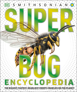 Super Bug Encyclopedia: The Biggest, Fastest, Deadliest Creepy-Crawlers on the Planet by D.K. Publishing