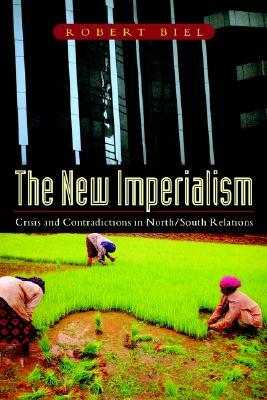 The New Imperialism: Crisis and Contradictions in North/South Relations by Robert Biel