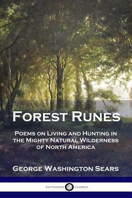 Forest Runes: Poems on Living and Hunting in the Mighty Natural Wilderness of North America by George Washington Sears