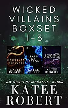 Wicked Villains Boxset: Desperate Measures / Learn My Lesson / A Worthy Opponent by Katee Robert