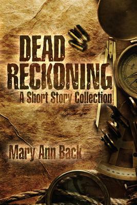 Dead Reckoning: A Short Story Collection by Maryann Back
