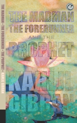 The Madman, The Forerunner, and The Prophet by Kahlil Gibran