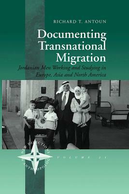 Documenting Transnational Migration: Jordanian Men Working and Studying in Europe, Asia and North America by Richard T. Antoun