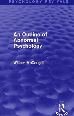An Outline of Abnormal Psychology by William McDougall