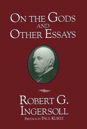 On the Gods and Other Essays by Robert G. Ingersoll