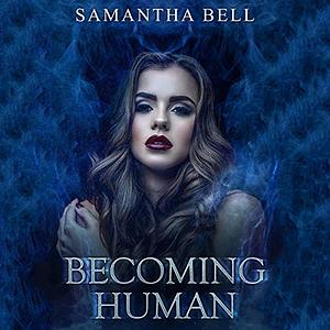 Becoming Human by Samantha Bell, Samantha C. Bell