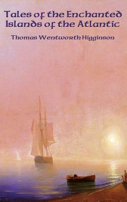 Tales of the Enchanted Islands of the Atlantic by Thomas Wentworth Higginson