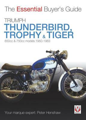 Triumph Thunderbird, Trophy & Tiger: 650cc & 750cc Models: 1950-1983 by Peter Henshaw