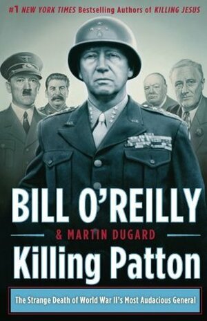 Killing Patton: The Strange Death of World War II's Most Audacious General by Martin Dugard, Bill O'Reilly