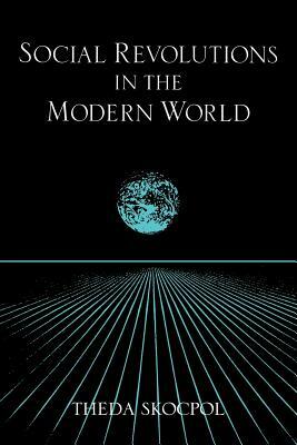 Social Revolutions in the Modern World by Theda Skocpol