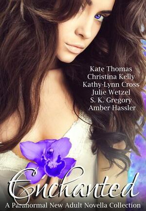 Enchanted by Amber Hassler, Christina Kelly, S.K. Gregory, Kathy-Lynn Cross, Julie Wetzel, Kate Thomas