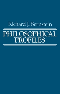 Philosophical Profiles: Essays in a Pragmatic Mode by Richard J. Bernstein