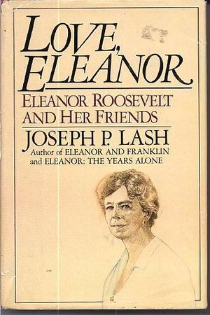 Love, Eleanor: Eleanor Roosevelt and Her Friends by Joseph P. Lash