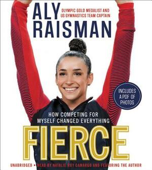 Fierce: How Competing for Myself Changed Everything by Aly Raisman