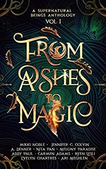 From Ashes to Magic by Mikki Noble, Abby Paul, Ari Meghlen, Carmen Adams, Evelyn Chartres, Melony Paradise, Jennifer C. Colvin, A. Denner, Ryen Lesli, Nita Pan