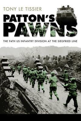 Patton's Pawns: The 94th US Infantry Division at the Siegfried Line by Tony Le Tissier