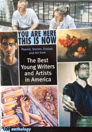 You Are Here This Is Now: Poems, Stories Essays, and Art from the Best Young Writers in America by David Levithan