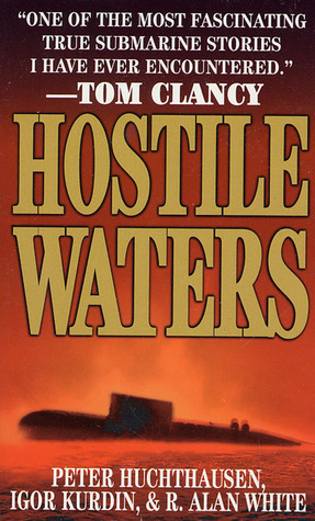 Hostile Waters by Peter A. Huchthausen, R. Alan White, Igor Kurdin