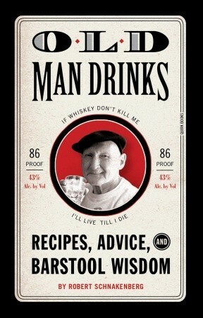 Old Man Drinks: Recipes, Advice, and Barstool Wisdom by Robert Schnakenberg, Michael E. Reali, Mario Zucca